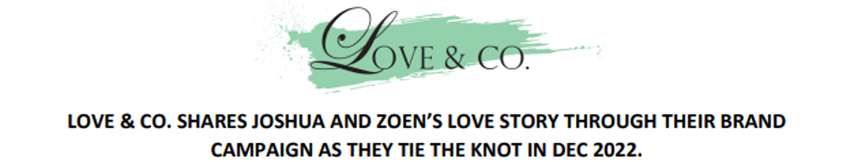 LOVE & CO. SHARES JOSHUA AND ZOEN’S LOVE STORY THROUGH THEIR BRAND CAMPAIGN AS THEY TIE THE KNOT IN DEC 2022. 